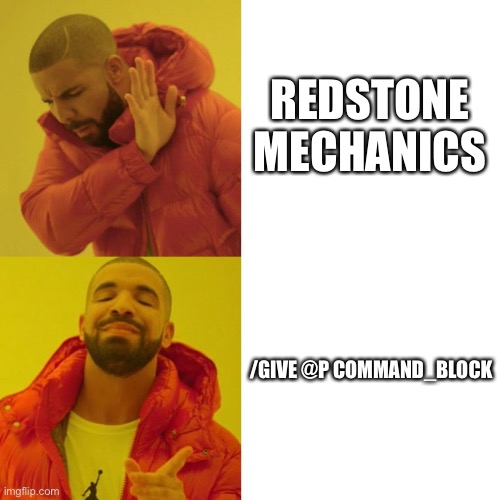 . | REDSTONE MECHANICS; /GIVE @P COMMAND_BLOCK | image tagged in drake blank | made w/ Imgflip meme maker