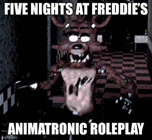 Fnaf rp | FIVE NIGHTS AT FREDDIE’S; ANIMATRONIC ROLEPLAY | image tagged in foxy running | made w/ Imgflip meme maker