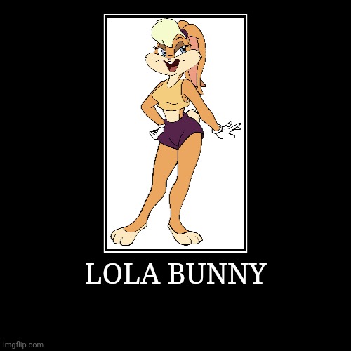 Lola Bunny | LOLA BUNNY | | image tagged in demotivationals,looney tunes,lola bunny | made w/ Imgflip demotivational maker