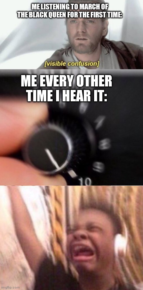 ME LISTENING TO MARCH OF THE BLACK QUEEN FOR THE FIRST TIME:; ME EVERY OTHER TIME I HEAR IT: | image tagged in visible confusion,turn up the volume | made w/ Imgflip meme maker