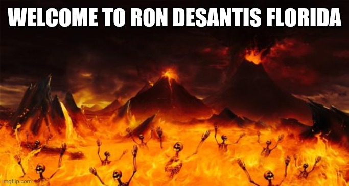 Welcome to Florida | WELCOME TO RON DESANTIS FLORIDA | image tagged in hell,florida memes,ron desantis memes,political memes,2022 memes,welcome to florida | made w/ Imgflip meme maker