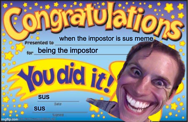 Happy Star Congratulations | when the impostor is sus meme; being the impostor; sus; sus | image tagged in memes,happy star congratulations | made w/ Imgflip meme maker