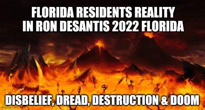 Welcome to DeSantis Florida | FLORIDA RESIDENTS REALITY
 IN RON DESANTIS 2022 FLORIDA; DISBELIEF, DREAD, DESTRUCTION & DOOM | image tagged in hell,florida memes,ron desantis memes,political memes,2022 memes,welcome to florida | made w/ Imgflip meme maker