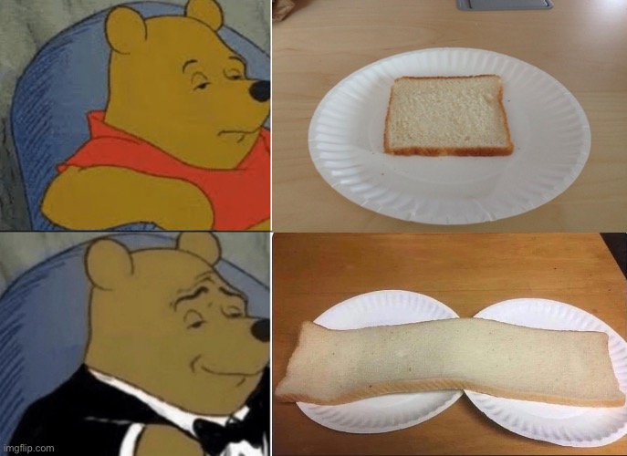 Tuxedo Winnie The Pooh | image tagged in memes,tuxedo winnie the pooh,bread,make me a sandwich,live long and prosper,the most interesting man in the world | made w/ Imgflip meme maker