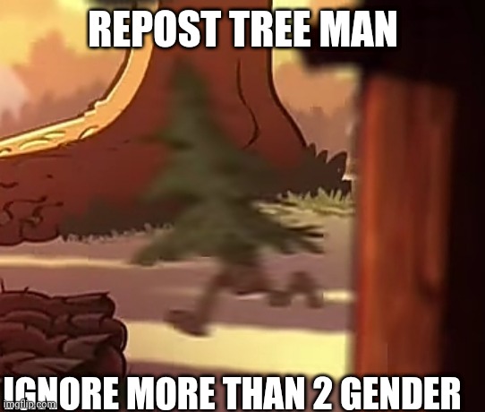:) | REPOST TREE MAN; IGNORE MORE THAN 2 GENDER | made w/ Imgflip meme maker