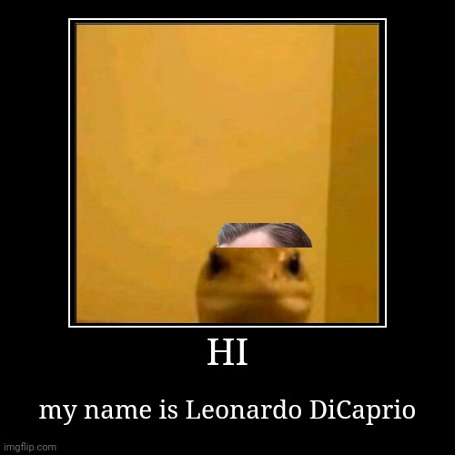 Leonardo the Lizard | HI | my name is Leonardo DiCaprio | image tagged in funny,demotivationals | made w/ Imgflip demotivational maker