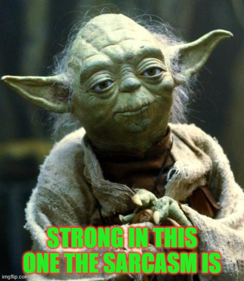 Star Wars Yoda Meme | STRONG IN THIS ONE THE SARCASM IS | image tagged in memes,star wars yoda | made w/ Imgflip meme maker