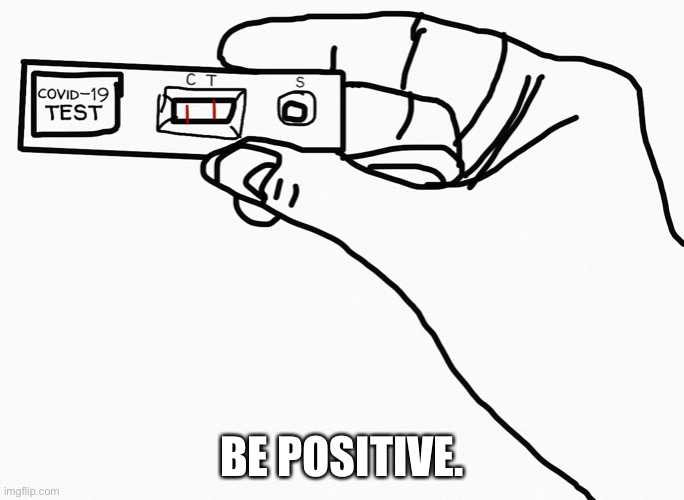 be positive. | BE POSITIVE. | image tagged in always positive,positive meme | made w/ Imgflip meme maker