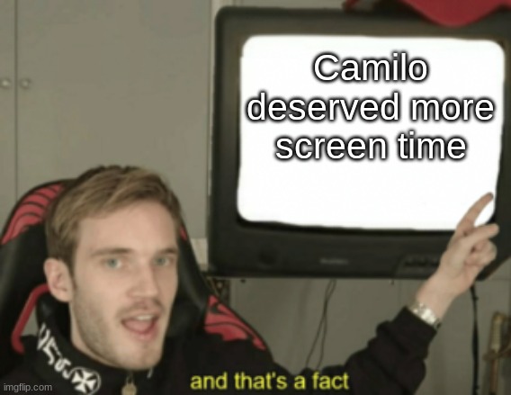 I literally watched if for the first time today. | Camilo deserved more screen time | image tagged in and that's a fact | made w/ Imgflip meme maker