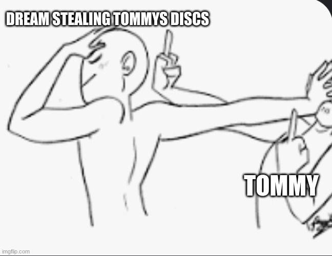 dream aka a menace | DREAM STEALING TOMMYS DISCS; TOMMY | image tagged in dreamsmp,dream,tommyinnit | made w/ Imgflip meme maker