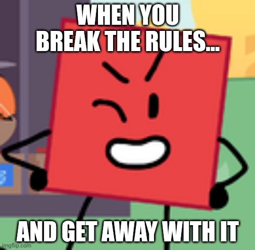 Blocky meme | WHEN YOU BREAK THE RULES... AND GET AWAY WITH IT | image tagged in bfdi,bfb | made w/ Imgflip meme maker
