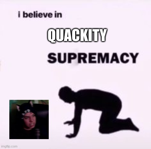 quackimus prime |  QUACKITY | image tagged in i believe in supremacy,quackity,dreamsmp | made w/ Imgflip meme maker