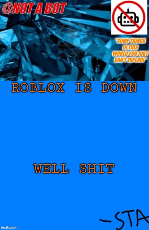 Roblox is down | ROBLOX IS DOWN; WELL SHIT | image tagged in not a bot temp | made w/ Imgflip meme maker
