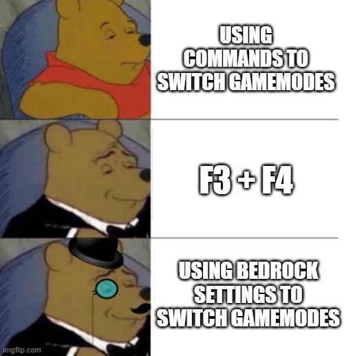 minecraft meme | USING COMMANDS TO SWITCH GAMEMODES; F3 + F4; USING BEDROCK SETTINGS TO SWITCH GAMEMODES | image tagged in tuxedo winnie the pooh 3 panel | made w/ Imgflip meme maker