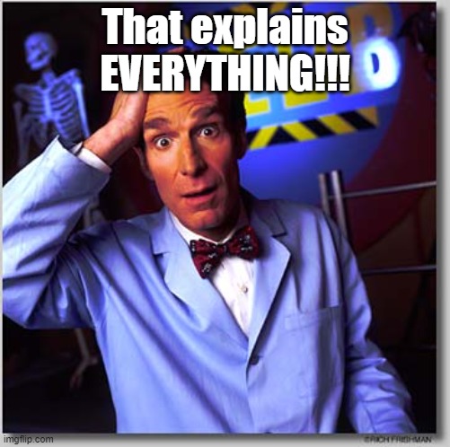 Bill Nye The Science Guy Meme | That explains EVERYTHING!!! | image tagged in memes,bill nye the science guy | made w/ Imgflip meme maker
