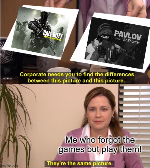 They're The Same Picture Meme | Me who forgot the games but play them! | image tagged in memes,they're the same picture | made w/ Imgflip meme maker