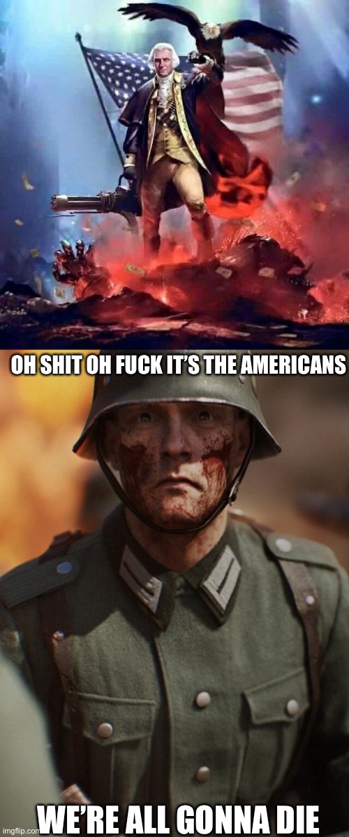 OH SHIT OH FUCK IT’S THE AMERICANS WE’RE ALL GONNA DIE | image tagged in merica,scared german | made w/ Imgflip meme maker