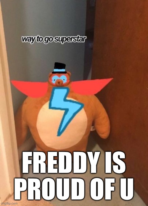 you're my superstar <3 | FREDDY IS PROUD OF U | image tagged in wholesome,fnaf | made w/ Imgflip meme maker
