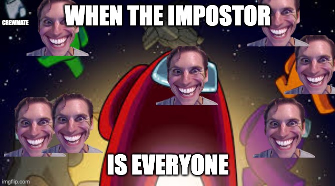Among Us | CREWMATE; WHEN THE IMPOSTOR; IS EVERYONE | image tagged in among us | made w/ Imgflip meme maker