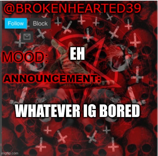 EH; WHATEVER IG BORED | made w/ Imgflip meme maker