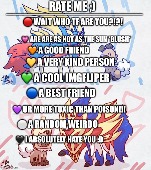 Dew it | ________________________; RATE ME ;); 🔴 WAIT WHO TF ARE YOU?!?! 💗 ARE ARE AS HOT AS THE SUN *BLUSH*; 🧡 A GOOD FRIEND; 💛 A VERY KIND PERSON; 💚 A COOL IMGFLIPER; 🔵 A BEST FRIEND; 💜 UR MORE TOXIC THAN POISON!!! ⚪️ A RANDOM WEIRDO; 🖤 I ABSOLUTELY HATE YOU :D | image tagged in rate me,me,meee,meeeeee,meeeeeeee | made w/ Imgflip meme maker