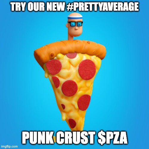 Punk Crust PZA | TRY OUR NEW #PRETTYAVERAGE; PUNK CRUST $PZA | image tagged in pizza,nft | made w/ Imgflip meme maker