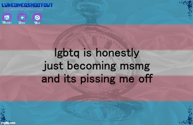 Luke's Template noice | lgbtq is honestly just becoming msmg and its pissing me off | image tagged in luke's template noice | made w/ Imgflip meme maker