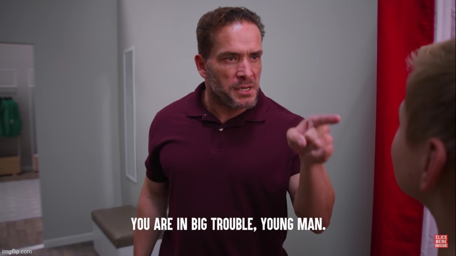 You're in big trouble young man | image tagged in you're in big trouble young man | made w/ Imgflip meme maker
