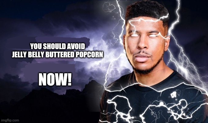 Jelly Belly advice | YOU SHOULD AVOID JELLY BELLY BUTTERED POPCORN; NOW! | image tagged in you should kill yourself now | made w/ Imgflip meme maker