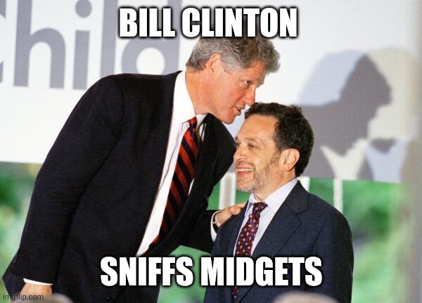 Why do Democrats like sniffing people so much? | BILL CLINTON; SNIFFS MIDGETS | image tagged in midget,robert reich,lil person | made w/ Imgflip meme maker
