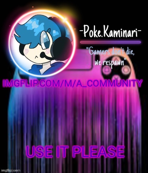 Imgflip.com/m/a_community | IMGFLIP.COM/M/A_COMMUNITY; USE IT PLEASE | image tagged in -poke kaminari- gaming temp | made w/ Imgflip meme maker