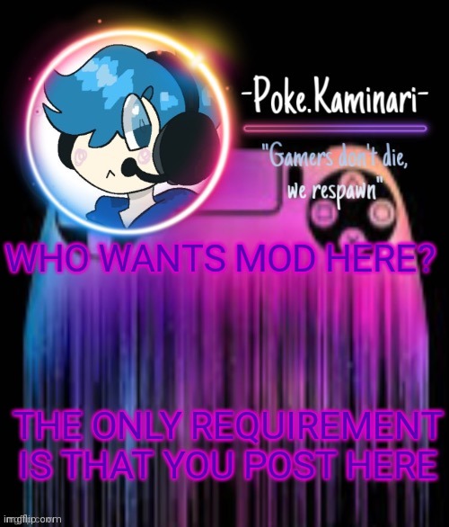 -Poke.Kaminari- Gaming temp | WHO WANTS MOD HERE? THE ONLY REQUIREMENT IS THAT YOU POST HERE | image tagged in -poke kaminari- gaming temp | made w/ Imgflip meme maker