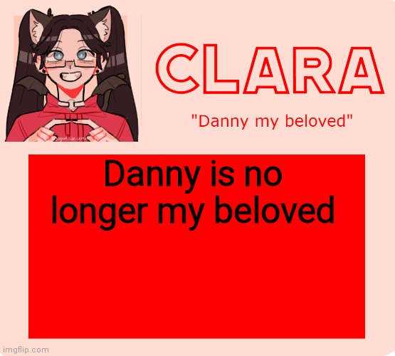 clara temp | Danny is no longer my beloved | image tagged in clara temp | made w/ Imgflip meme maker