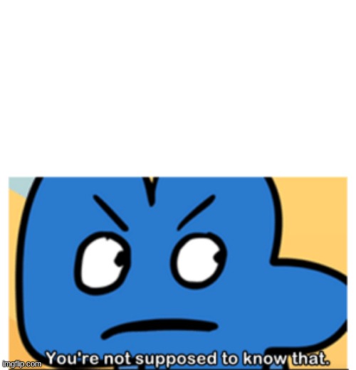 you're not supposed to know that | image tagged in you're not supposed to know that | made w/ Imgflip meme maker