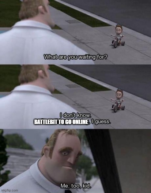 What are you waiting for? | BATTLEBIT TO GO ONLINE | image tagged in what are you waiting for | made w/ Imgflip meme maker