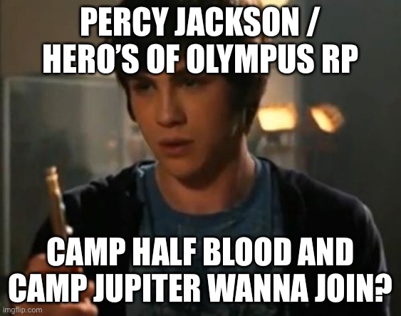 Hero’s of Olympus Role Play | PERCY JACKSON / HERO’S OF OLYMPUS RP; CAMP HALF BLOOD AND CAMP JUPITER WANNA JOIN? | image tagged in percy jackson riptide | made w/ Imgflip meme maker