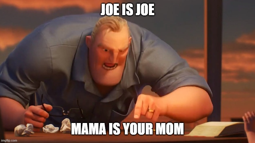 Mr inc | JOE IS JOE MAMA IS YOUR MOM | image tagged in mr inc | made w/ Imgflip meme maker