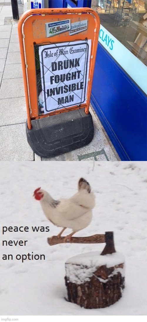 Drunk fought invisible man | image tagged in peace was never an option chicken,drunk,the invisible man,memes,meme,news | made w/ Imgflip meme maker