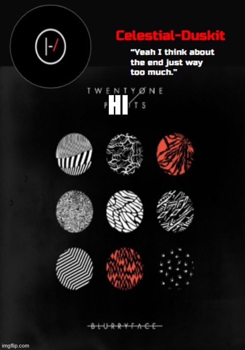 Duskit’s Blurryface temp ty goku | HI | image tagged in duskit s blurryface temp ty goku | made w/ Imgflip meme maker