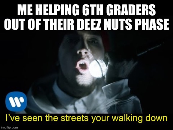 Fairly local | ME HELPING 6TH GRADERS OUT OF THEIR DEEZ NUTS PHASE | image tagged in fairly local | made w/ Imgflip meme maker