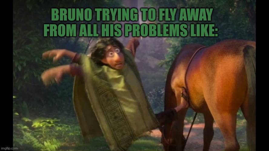 Post 3 | BRUNO TRYING TO FLY AWAY FROM ALL HIS PROBLEMS LIKE: | made w/ Imgflip meme maker