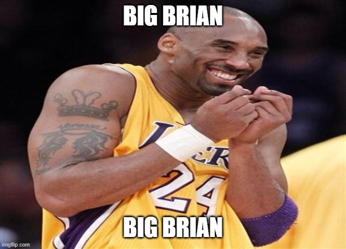 Giggly Kobe Bryant | BIG BRIAN BIG BRIAN | image tagged in giggly kobe bryant | made w/ Imgflip meme maker