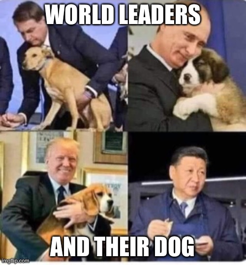 World leaders and pets | WORLD LEADERS; AND THEIR DOG | image tagged in world leaders with their dog s,funny,monkey puppet,happy | made w/ Imgflip meme maker