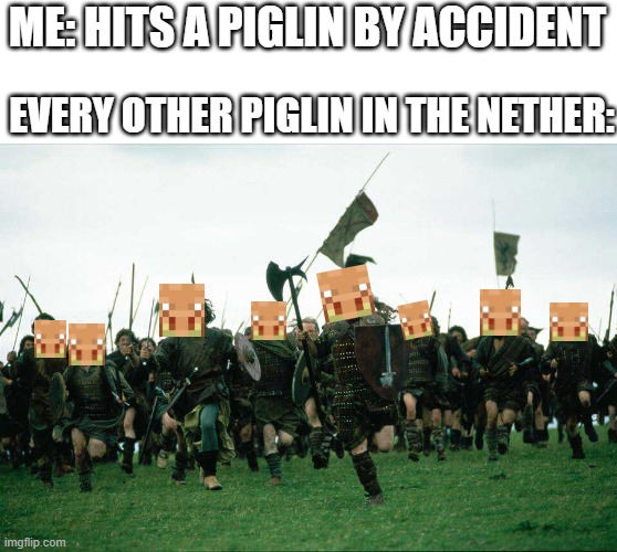 Knights Charge | ME: HITS A PIGLIN BY ACCIDENT; EVERY OTHER PIGLIN IN THE NETHER: | image tagged in knights charge,minecraft | made w/ Imgflip meme maker