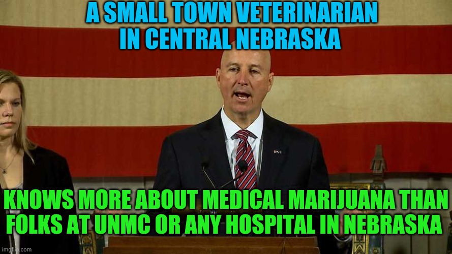 A SMALL TOWN VETERINARIAN IN CENTRAL NEBRASKA; KNOWS MORE ABOUT MEDICAL MARIJUANA THAN FOLKS AT UNMC OR ANY HOSPITAL IN NEBRASKA | made w/ Imgflip meme maker