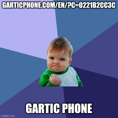 garticphone.com/en/?c=0221b2cc3c | GARTICPHONE.COM/EN/?C=0221B2CC3C; GARTIC PHONE | image tagged in memes,success kid | made w/ Imgflip meme maker