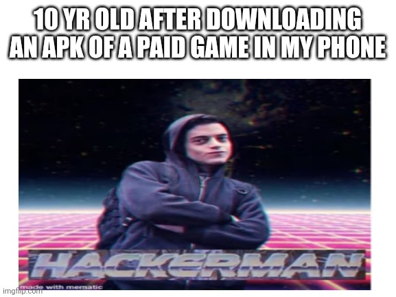 Haxor mode enabled | 10 YR OLD AFTER DOWNLOADING AN APK OF A PAID GAME IN MY PHONE | image tagged in hackerman | made w/ Imgflip meme maker