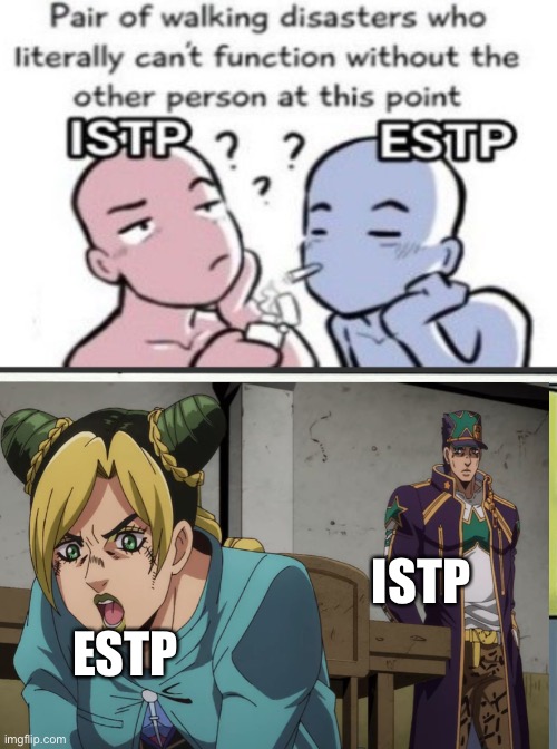 ESTP and ISTP | ISTP; ESTP | image tagged in jotarokujoandjolynecujoh,jojosbizarreadventurereference,funnypersonalitytypememes,istpandestp | made w/ Imgflip meme maker