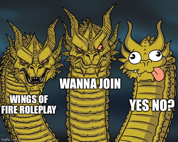 Wof rp | WANNA JOIN; YES NO? WINGS OF FIRE ROLEPLAY | image tagged in king ghidorah | made w/ Imgflip meme maker