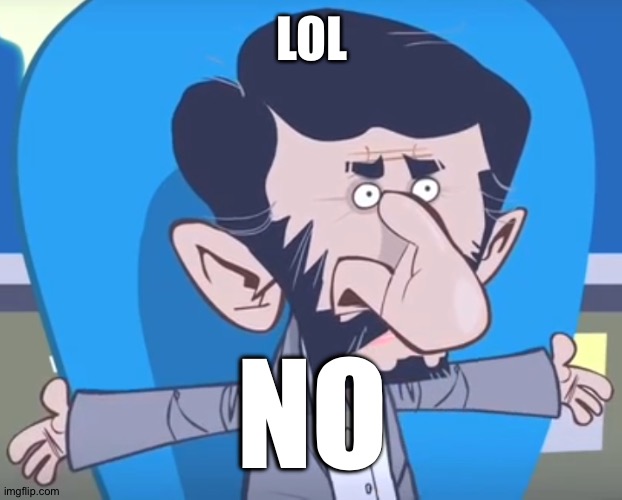 Ahmadinejad's Expression | LOL NO | image tagged in ahmadinejad's expression | made w/ Imgflip meme maker